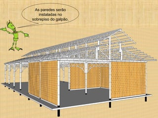 As paredes serão
instaladas no
sobrepiso do galpão.
 