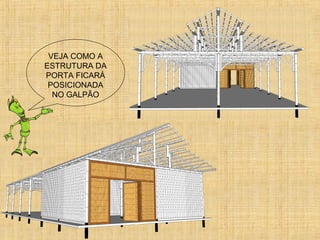 VEJA COMO A
ESTRUTURA DA
PORTA FICARÁ
POSICIONADA
NO GALPÃO
 