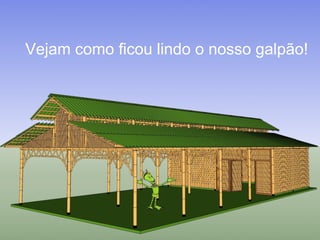 Vejam como ficou lindo o nosso galpão!
 