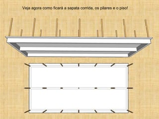 Veja agora como ficará a sapata corrida, os pilares e o piso!
 