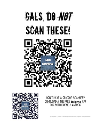 by	
  Gwyneth	
  A.	
  Jones	
  –	
  The	
  Daring	
  Librarian.com	
  	
  -­‐-­‐Twitter:	
  @gwynethjones	
  
	
  
Gals, Do NOT
Scan These!
Don’t have a QR code scanner?
Download a the free inigma APP
For both iphone & Android
 