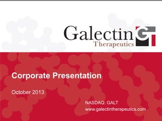 Corporate Presentation
October 2013
NASDAQ: GALT
www.galectintherapeutics.com

 