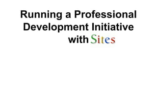 Running a Professional
Development Initiative
with

 