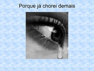 Porque já chorei demais 
