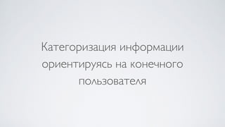 Категоризация информации
ориентируясь на конечного
пользователя
 