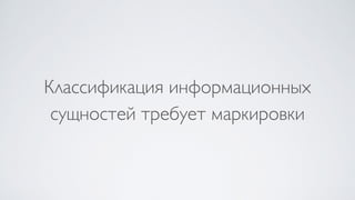Классификация информационных
сущностей требует маркировки
 
