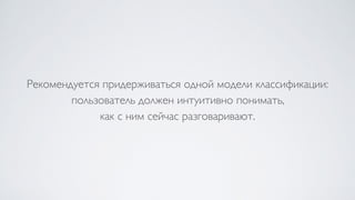 Рекомендуется придерживаться одной модели классификации: 
пользователь должен интуитивно понимать,  
как с ним сейчас разговаривают.
 