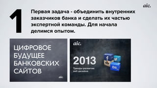 Первая задача - объединить внутренних
заказчиков банка и сделать их частью
экспертной команды. Для начала
делимся опытом.1
 