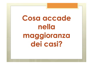 Cosa accade
    nella
maggioranza
  dei casi?
 