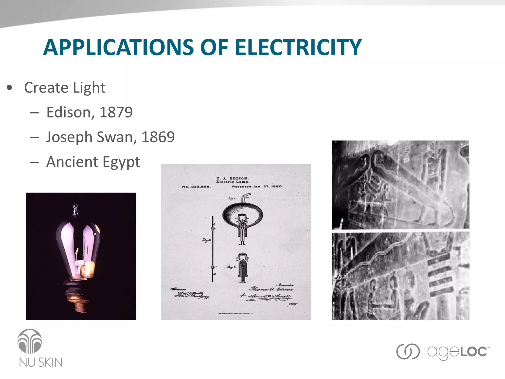 APPLICATIONS OF ELECTRICITY  Create Light Edison, 1879  Joseph Swan, 1869 Ancient Egypt 