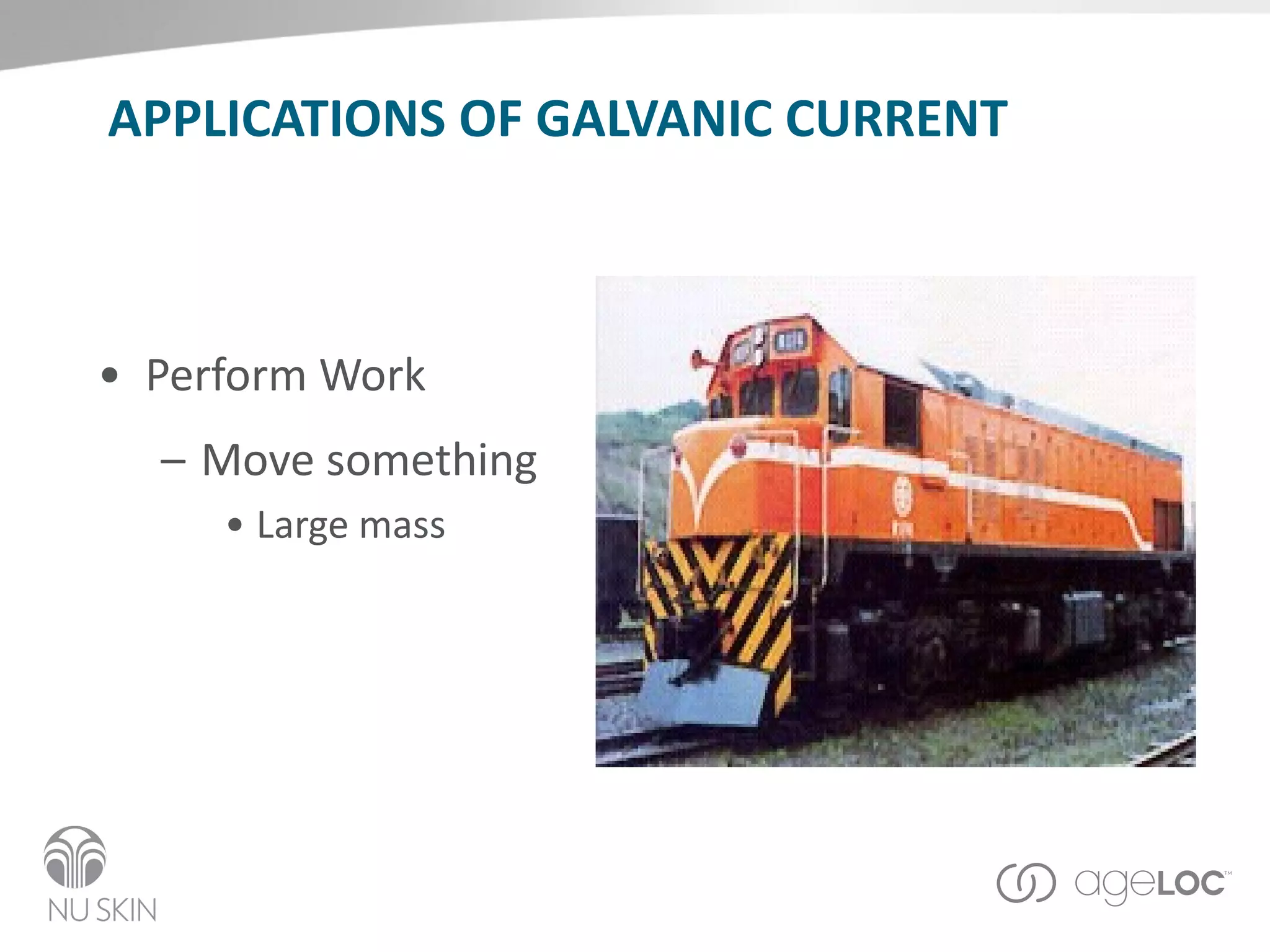 APPLICATIONS OF GALVANIC CURRENT Perform Work Move something Large mass 