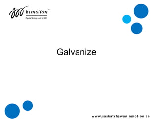 Galvanize www.saskatchewaninmotion.ca 