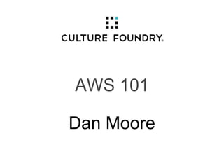 AWS 101
Dan Moore
 