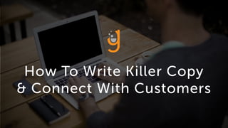 How To Write Killer Copy
& Connect With Customers
 