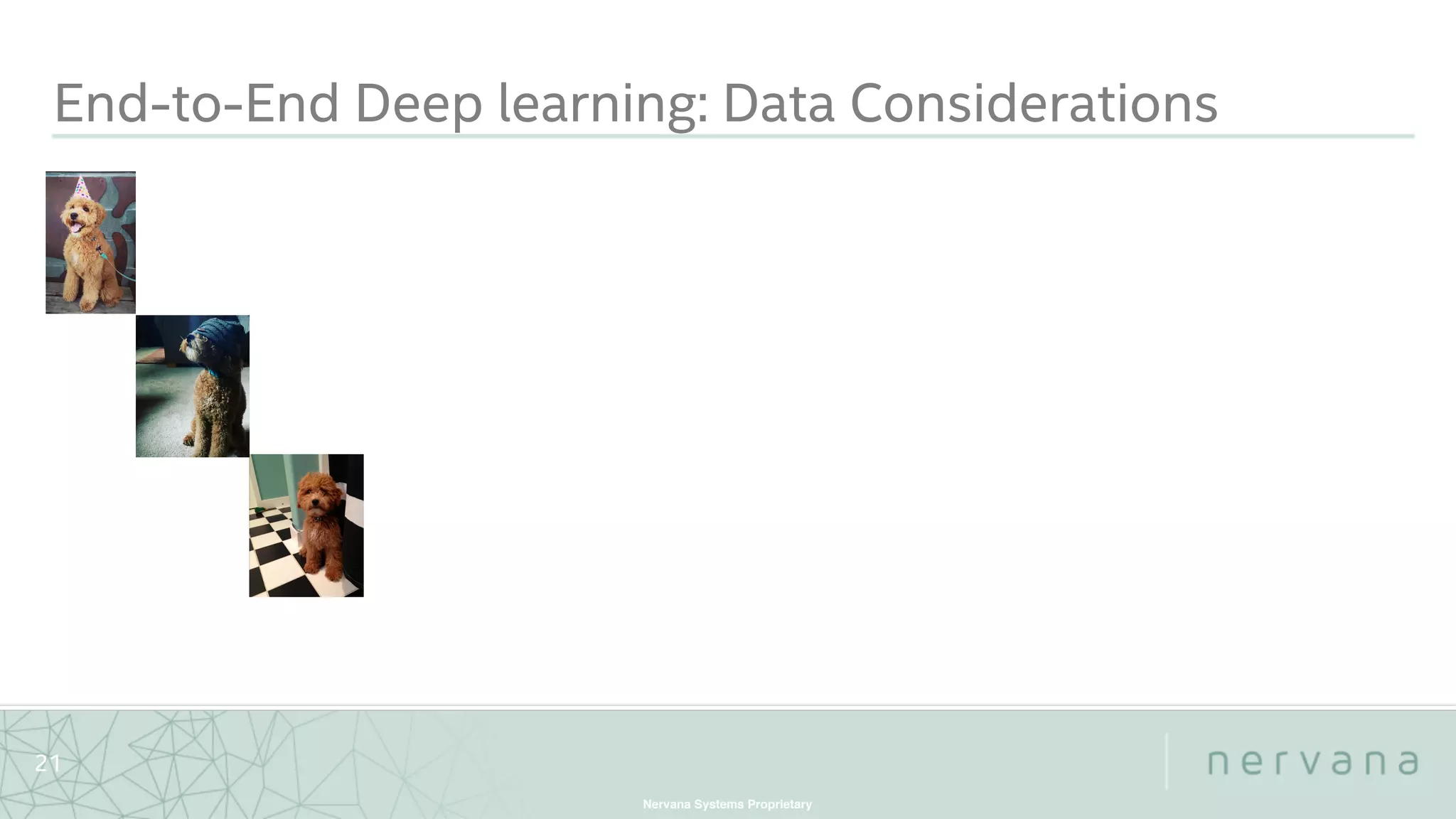 Nervana Systems Proprietary
21
End-to-End Deep learning: Data Considerations
 