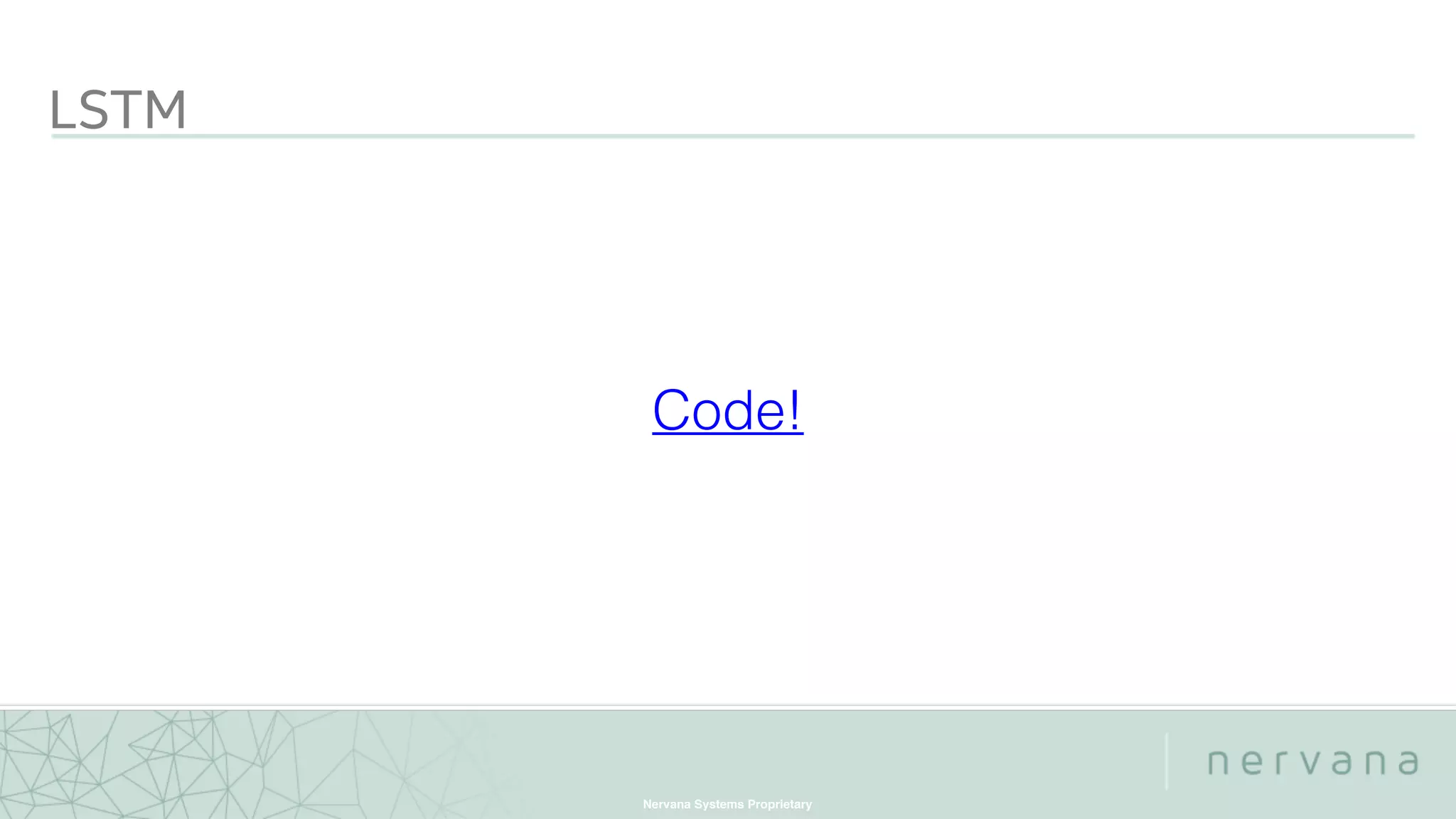 Nervana Systems Proprietary
Code!
LSTM
 
