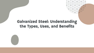 Galvanized Steel: Understanding
the Types, Uses, and Benefits
 