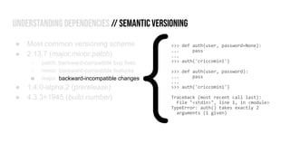 Understanding Dependencies // Semantic versioning
● Most common versioning scheme
● 2.13.7 (major.minor.patch)
○ patch: ba...