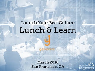 Launch Your Best Culture
Lunch & Learn
March 2016
San Francisco, CA
 