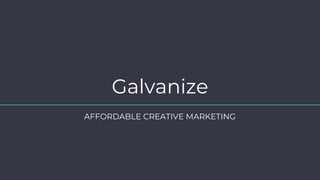 Galvanize
AFFORDABLE CREATIVE MARKETING
 