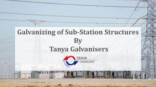 Galvanizing of Sub-Station Structures
By
Tanya Galvanisers
 