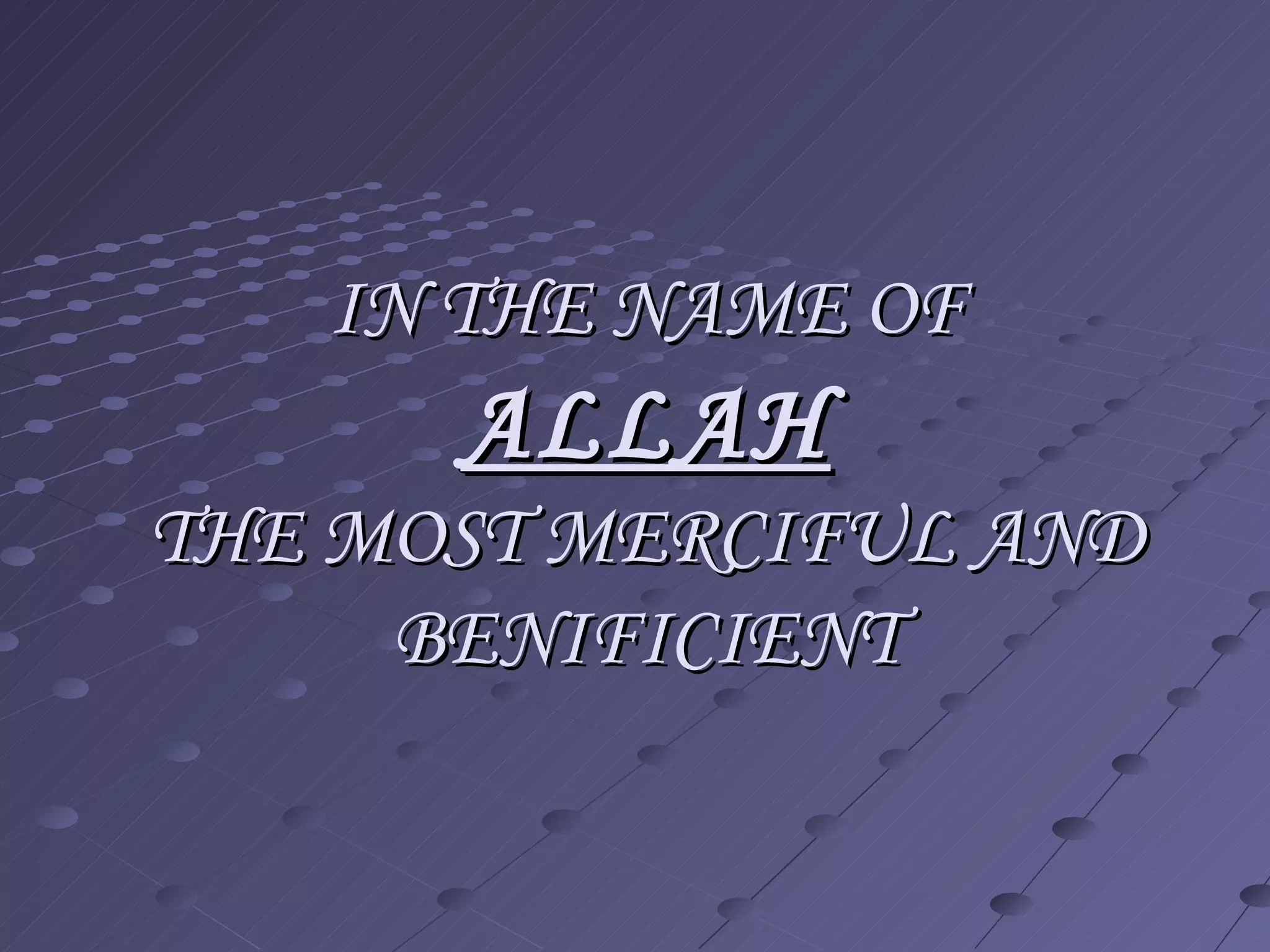 IN THE NAME OF ALLAH THE MOST MERCIFUL AND BENIFICIENT