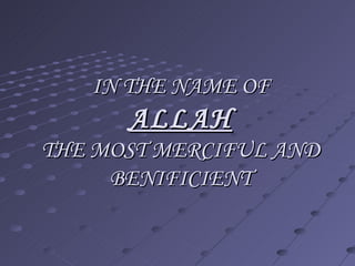 IN THE NAME OF ALLAH THE MOST MERCIFUL AND BENIFICIENT 