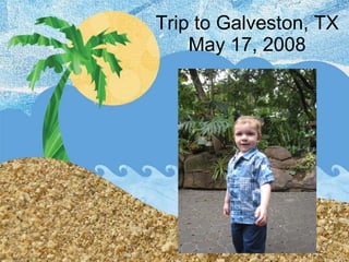 Trip to Galveston, TX May 17, 2008 