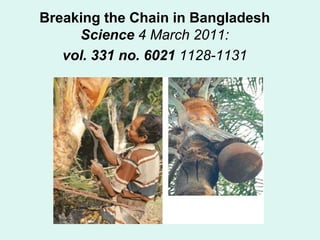 Breaking the Chain in Bangladesh
     Science 4 March 2011:
   vol. 331 no. 6021 1128-1131
 
