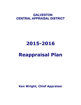 GALVESTON
CENTRAL APPRAISAL DISTRICT
2015-2016
Reappraisal Plan
Ken Wright, Chief Appraiser
 