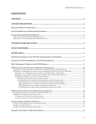 Critical Success Factors 2


CONTENTS

ABSTRACT ............................................................................................................................... 1

LITERATURE REVIEW .........................................................................................................2
Educational Promise of Video Cases.......................................................................................................................2

Case-based Math Teacher Professional Development............................................................................................3

Success Innovating Educational Practices ..............................................................................................................4
  Stages of Success Implementing TPD Innovations.................................................................................................................. 4
  Critical Success Factors Implementing TPD Innovations....................................................................................................... 5


CONTEXT FOR THE STUDY ...............................................................................................5

STUDY METHODS .................................................................................................................6

STUDY DATA...........................................................................................................................7
Quantitative Participation in the First Pilot Implementation of Seeing Math .......................................................7

Incentives for Teacher Participation at the Four School Districts..........................................................................9

What “Participation” Implies in the SM TPD Program .........................................................................................9

TPD Centered on the Discussion of Multimedia Teaching Cases....................................................................... 10
  “Participation” Concept in SM Courses Focused on Multimedia Case-based Discussions.............................................. 10
  Participation in Multimedia Case-based Courses during Spring 2002 and School Year 2002-2003................................. 10
     Participation at a “Collegial” Course on Division with Remainders, Spring 2002........................................................ 11
     Participation in Small-Size Video Case-based TPD Courses in Three School Districts .............................................. 13
     Participation in Regular-size Video Case-based Courses.................................................................................................. 16
         A blended course with discussions in private spaces ................................................................................................... 16
         Three blended courses using both public and private online discussion areas ........................................................ 18
            SD2, Fall 2002 course. Number and Operations: Division with Remainders .................................................... 18
            SD2, Spring 2003 course. Number and operations: Division with remainders .................................................. 21
            SD2, Spring 2003 course. Number and Operations: Fractions............................................................................. 23
            Overall impressions derived from participating in SM courses in SD2 ............................................................... 24

TPD Centered on the Creation of Multimedia Teaching Cases ........................................................................... 25
  Participation Guidelines for Teacher-created Multimedia Cases .......................................................................................... 25
  Participation in Teacher-created Video Cases ......................................................................................................................... 26
     First generation of teacher-created video cases.................................................................................................................. 26
     Second generation of teacher-created video cases............................................................................................................. 28

Teacher Changes and Impact on Students............................................................................................................ 29
  Changes in the Facilitation of Case-based Discussions.......................................................................................................... 30
  Changes in Teacher Practices..................................................................................................................................................... 32
  Changes in Student Knowledge and Attitudes ........................................................................................................................ 34

Expansion of the Project in Pilot School Districts ................................................................................................ 35



                                                                                                                                                                                   2
 