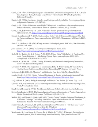 Critical Success Factors 47

Galvis, A. H. (1997). Estrategia de negocio e informática: Articulación e integración. In A. H. Galvis
        & A. Espinosa (Eds.), Estrategia, Competitividad e Informátics (pp. 209-240). Bogotá, DC.:
        Ediciones Uniandes.
Galvis, A. H. (1998a). Ambientes Virtuales para Participar en la Sociedad del Conocimiento. Revista
        de Informática Educativa, 11(2), 247-260.
Galvis, A. H. (1998b). Educación para el Siglo XXI apoyada en ambientes educativos interactivos,
        lúdicos, creativos y colaborativos. Revista de Informática Educativa, 11(2), 169-192.
Galvis, A. H., & Nemirovsky , R. (2003). Video case studies: grounded dialogue matters most.
        @Concord, 7(1), p.8, http://www.concord.org/newsletter/2003-spring/seeing-math.html.
Georgi, D., & Redmond, P. (2003). Teacher-produced Online Video for Professional Development: New Roles
       for Teachers and Learners. Paper presented at the ISTE 2003, Albuquerque, NM (March 24-29,
       2003).
Hall, G. E., & Hord, S. M. (1987). Change in schools: Facilitating the process. New York, NY: University
        of New York Press.
Joint Venture, S. V. N. (2000). Teacher Professional Development Rubric, from
       http://www.jointventure.org/initiatives/21st/tqc/rubric.html
Kelly, M. G., Rankin, M., & de Freitas, A. M. (2003). Using a Digital Video Library for Faculty and Pre-
        service Teacher Education: A Video Festival Proposal. Paper presented at the ISTE 2003,
        Albuquerque, NM (March 24-29, 2003).
Lampert, M., & Ball, D. L. (1998). Teaching, Multimedia, and Mathematics: Investigations of Real Practice.
      New York: Teachers College Press.
Lawrence, P. (1953). The preparation of case material. In K. R. Andrew (Ed.), The Case Method of
      Teaching Human Relations and Administration. Cambridge, MA: Harvard University Press.
Lindeman, E. D. (1926). The Meaning of Adult Education. New York, NY: New Republic Inc.
Loucks-Horsley, S. (1998). Effective Profesional Development for Teachers of Mathematics: Ideas that Work,
       from http://www.end.org/professional/learn/ideas/math/document.shtm
Lu, J., & Rose, R. (2003). Seeing Math through Multimedia Case Studies. @Concord, 7(1), 1, 4-5.
Lyndsay, P. H., & Norman, D. (1972). Human Information Processing: An Introduction to Psychology. New
       York, NY:: Academic Press.
Mead, M., & Heyman, K. (1975). World Enough: Rethinking the Future. Boston, MA: Little, Brown.
Moore, J., & Barab, S. (2002). The Inquiry Learning Forum: A Community of Practice Approach to
       Online Professional Development. Tech Trends, 46(3), 44-49, 38.
Nathan, M. J., & Kalmon, S. (2000, April 2000). Teachers Crafting Their Own Professional Development for
      Educational Technology: The Working Shops Model. Paper presented at the AERA American
      Educational Research Association annual meeting, New Orleans.
Nemirovsky , R., & Galvis, A. H. (2003). Facilitating Grounded Interactions in Video Case-based Teacher
      Professional Development. Retrieved Dec. 26, 2003, from
      http://seeingmath.concord.org/publications/facil_grounded.pdf
Nemirovsky , R., Lara-Meloy, T., Earnest, D., & Ribeiro, B. T. (2001). Videopapers: Investigating new
      multimedia genres to foster the interweaving of research and teaching. Paper presented at the 25th


                                                                                                             47
 