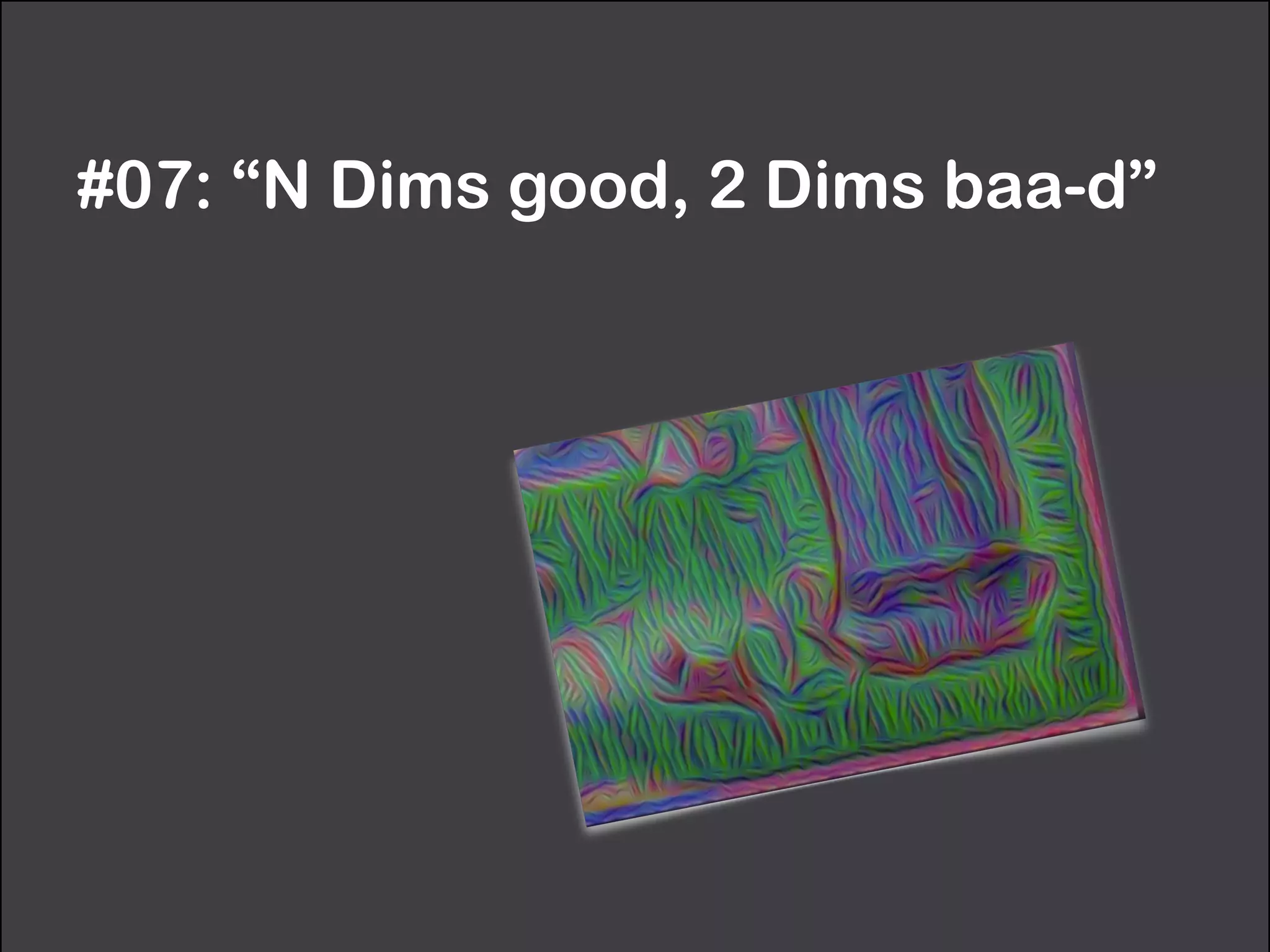 #07: “N Dims good, 2 Dims baa-d”
 