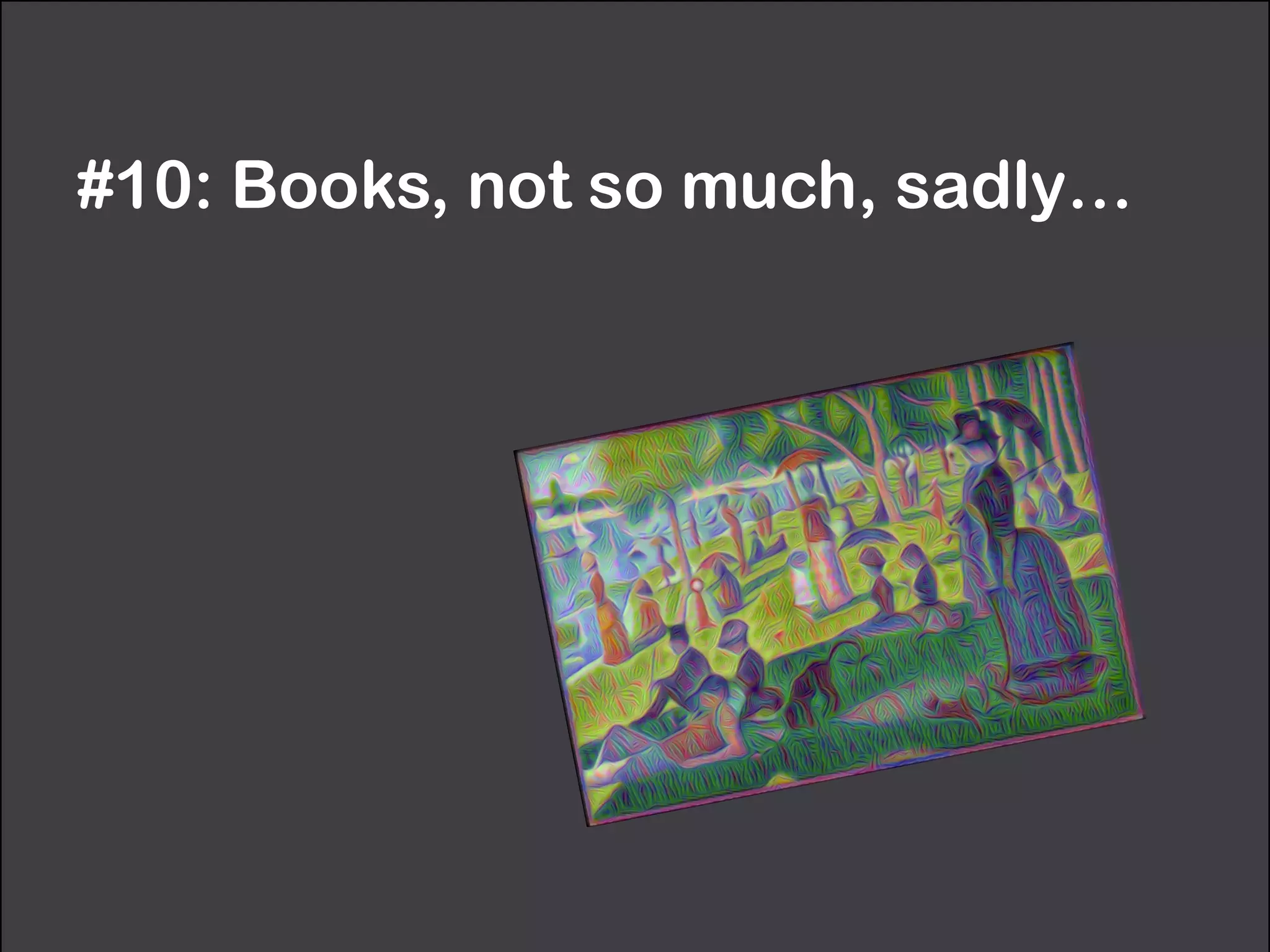 #10: Books, not so much, sadly…
 