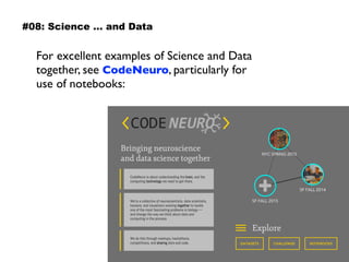 For excellent examples of Science and Data
together, see CodeNeuro, particularly for
use of notebooks:
#08: Science … and Data
 