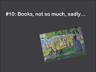 #10: Books, not so much, sadly…
 