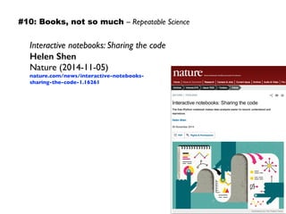 Interactive notebooks: Sharing the code
Helen Shen
Nature (2014-11-05)
nature.com/news/interactive-notebooks-
sharing-the-code-1.16261
#10: Books, not so much – Repeatable Science
 
