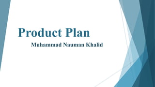 Product Plan
Muhammad Nauman Khalid
 