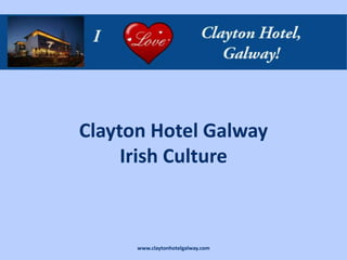 Clayton Hotel Galway
     Irish Culture



      www.claytonhotelgalway.com
 