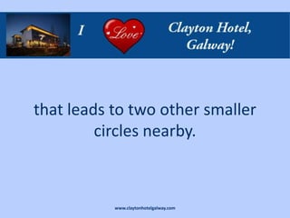that leads to two other smaller
         circles nearby.



           www.claytonhotelgalway.com
 