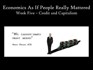 Economics As If People Really Mattered
     Week Five – Credit and Capitalism
 
