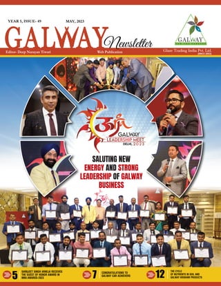 Glaze Trading India Pvt. Ltd.
(SINCE 2003)
5 7 12
SALUTING NEW
ENERGY AND STRONG
LEADERSHIP OF GALWAY
BUSINESS
DELHi,
MAY, 2023
YEAR 5, ISSUE- 49
Web Publication
Editor- Deep Narayan Tiwari
Newsletter
CONGRATULATIONS TO
GALWAY CAR ACHIEVERS
THE CYCLE
OF NUTRIENTS IN SOIL AND
GALWAY KRISHAM PRODUCTS
SARBJEET SINGH ARNEJA RECEIVES
THE GUEST OF HONOR AWARD IN
NMA AWARDS-2023
 
