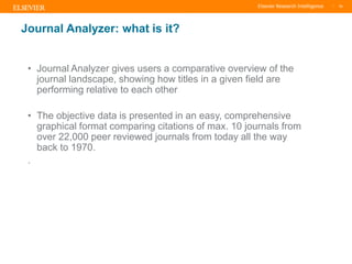 TITLE OF PRESENTATION
| 78
78|
Journal Analyzer: what is it?
• Journal Analyzer gives users a comparative overview of the
...