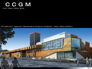 C  C  G  M Centro  Cultural  Gabriela  Mistral Universidad uniacc – Arquitectura – Taller Integrado de Construccion e Instalaciones  - Alumno : Roberto Schneider C. 