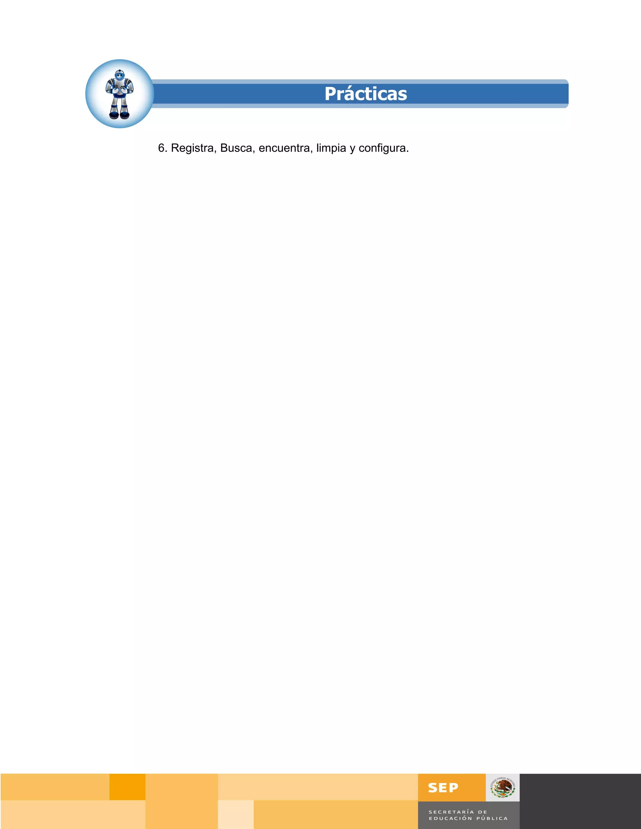 6. Registra, Busca, encuentra, limpia y configura.




                                                         Página 91 de 159
                                                     Página de
 