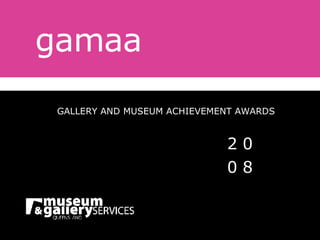 gamaa GALLERY AND MUSEUM ACHIEVEMENT AWARDS 2 0 0 8 