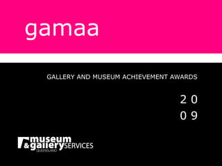 gamaa GALLERY AND MUSEUM ACHIEVEMENT AWARDS 2 0 0 9 