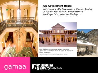Old Government House Interpreting Old Government House: Setting a twenty-first century Benchmark in Heritage Interpretative Displays gamaa Left: Old Government House Hall and chandelier Above: Old Government House re-opens its door to the public, June 2009. Right: Old Government House and Tearooms. 