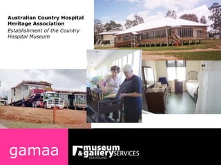 Australian Country Hospital Heritage Association Establishment of the Country Hospital Museum gamaa 