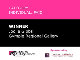 CATEGORY INDIVIDUAL: PAID Sponsored by WINNER Joolie Gibbs Gympie Regional Gallery 
